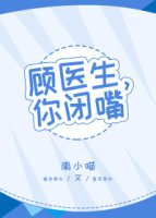 顾医生,你闭孰