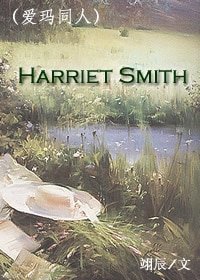 《(癌玛同人)Harriet Smith》