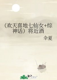 《(欢天喜地七仙女+综神话)将近酒》