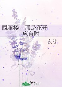 西厢楼---那是花开应有时