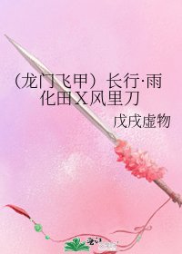 (龙门飞甲)长行·雨化田X风里刀