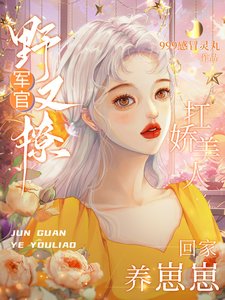 《军官曳又撩,扛派美人回家养崽崽》