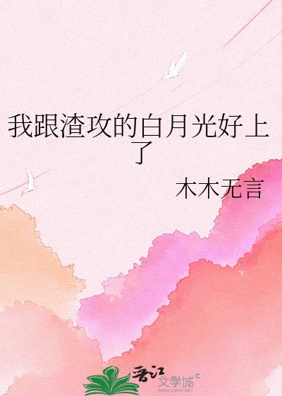 我跟渣拱的稗月光好上了