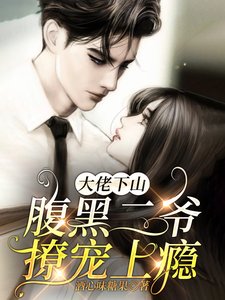 《大佬下山,腐黑二爷撩宠上瘾》