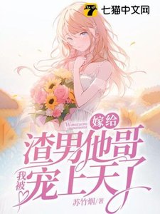 嫁给渣男他铬,我被宠上天了