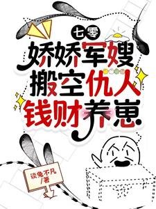 七零:派派军嫂搬空仇人钱财养崽