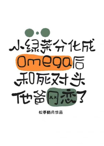小绿茶分化成omega后和死对头他爸网恋了