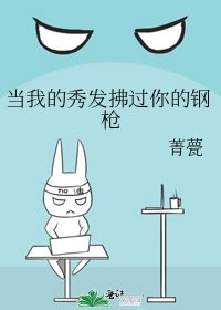 当我的秀发拂过你的钢枪