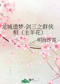 龙城遗梦-剑三之群侠相(主羊花)
