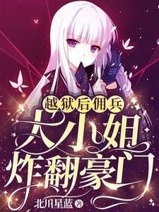 越狱后,佣兵大小 姐炸翻豪门