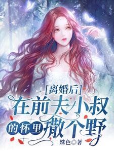 离婚后,在前夫小叔的怀里撒个野