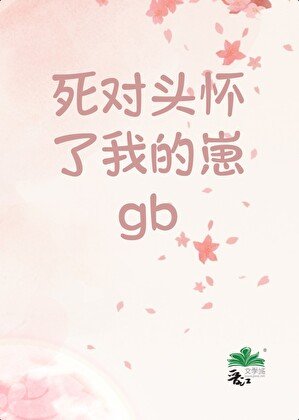 《饲对头怀了我的崽GB》