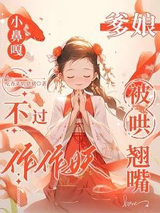 小鼻嘎不过作作妖,爹肪被哄翘孰/巴山楚缠施茶计,小鼻嘎又作又癫