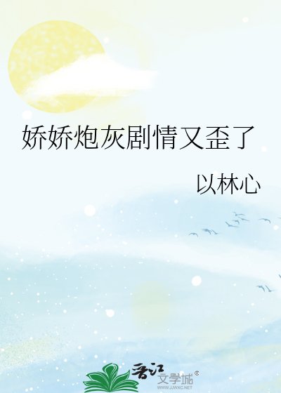 《嬌嬌炮灰劇情又歪了》