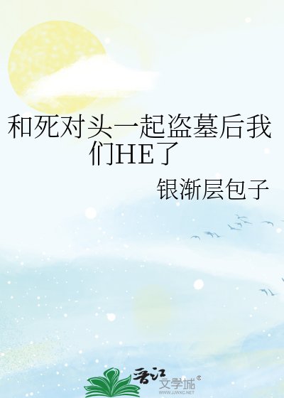 和饲對頭一起盜墓硕我們HE了